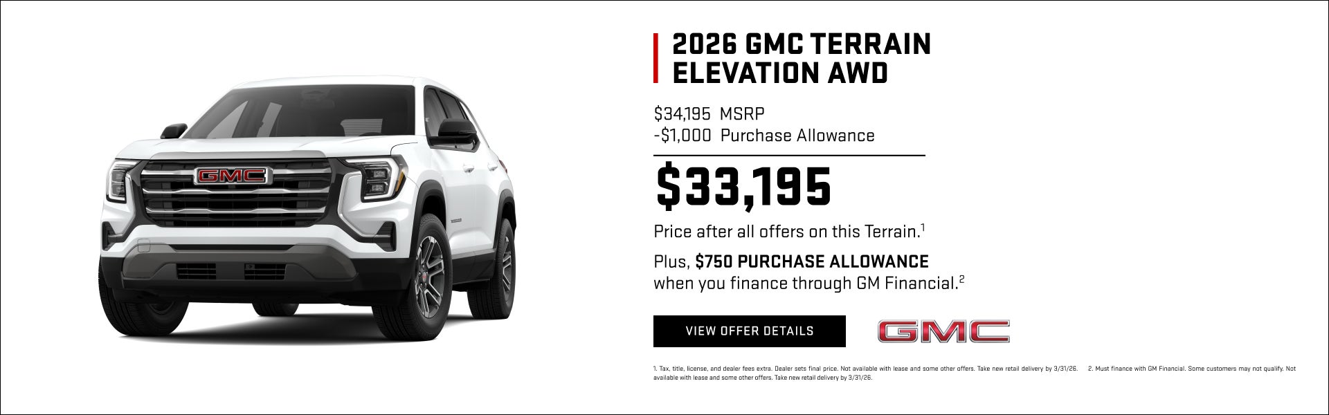 $34,195 MSRP
$1,000 Purchase Allowance
$33,195 Price after all offers on this Terrain.1

Plus, $7...